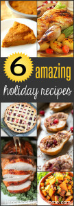 Six Amazing Holiday Recipes the whole family will LOVE!